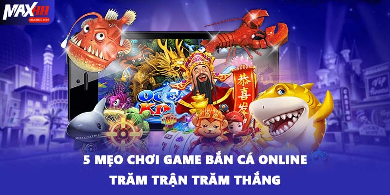 5 mẹo chơi game bắn cá online trăm trận trăm thắng