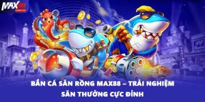 Bắn Cá Săn Rồng MAX88 – Trải Nghiệm Săn Thưởng Cực Đỉnh