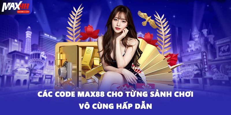 Các code MAX88 cho từng sảnh chơi vô cùng hấp dẫn