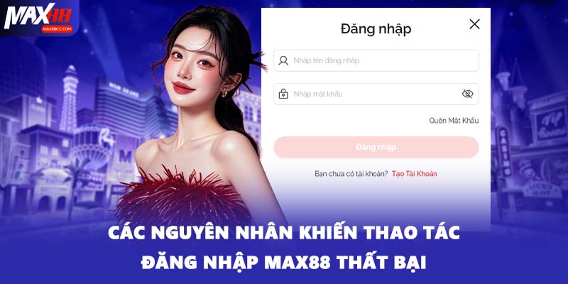 Các nguyên nhân khiến thao tác đăng nhập MAX88 thất bại