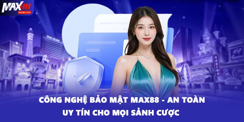 Công Nghệ Bảo Mật MAX88 - An Toàn Uy Tín Cho Mọi Sảnh Cược 