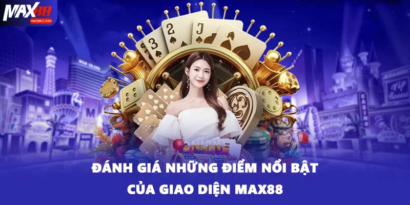 Đánh giá những điểm nổi bật của giao diện MAX88