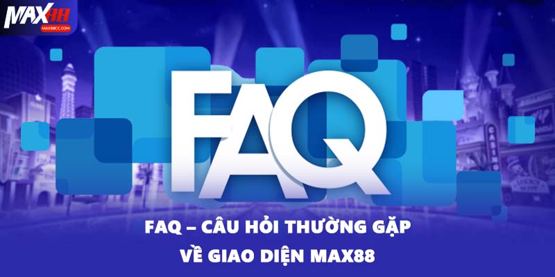 FAQ – Câu hỏi thường gặp về giao diện MAX88