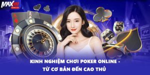 Kinh Nghiệm Chơi Poker Online - Từ Cơ Bản Đến Cao Thủ 