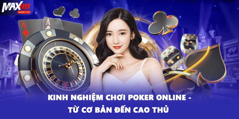 Kinh Nghiệm Chơi Poker Online - Từ Cơ Bản Đến Cao Thủ 