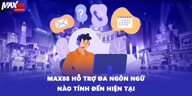 MAX88 hỗ trợ đa ngôn ngữ nào tính đến hiện tại