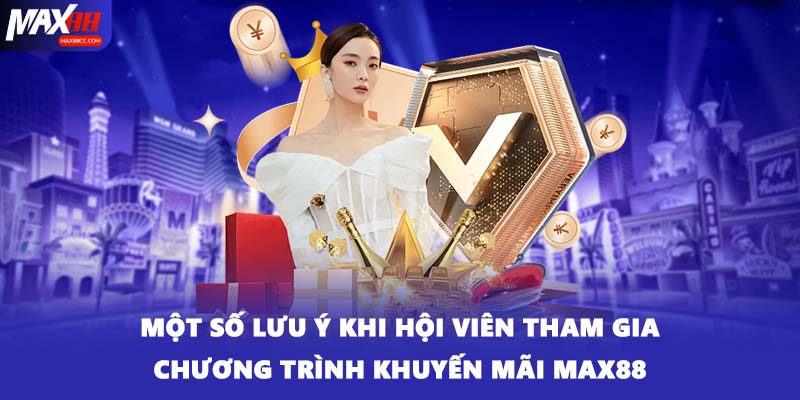 Một số lưu ý khi hội viên tham gia chương trình khuyến mãi MAX88