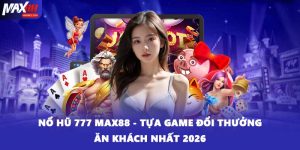 Nổ Hũ 777 MAX88 - Tựa Game Đổi Thưởng Ăn Khách Nhất 2026