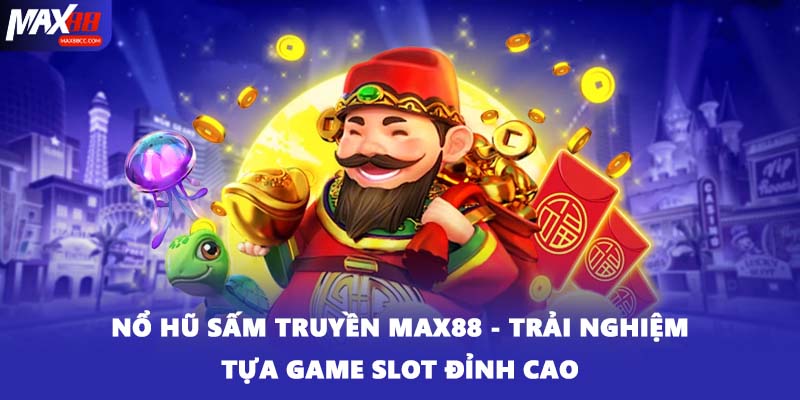 Nổ Hũ Sấm Truyền MAX88 - Trải Nghiệm Tựa Game Slot Đỉnh Cao