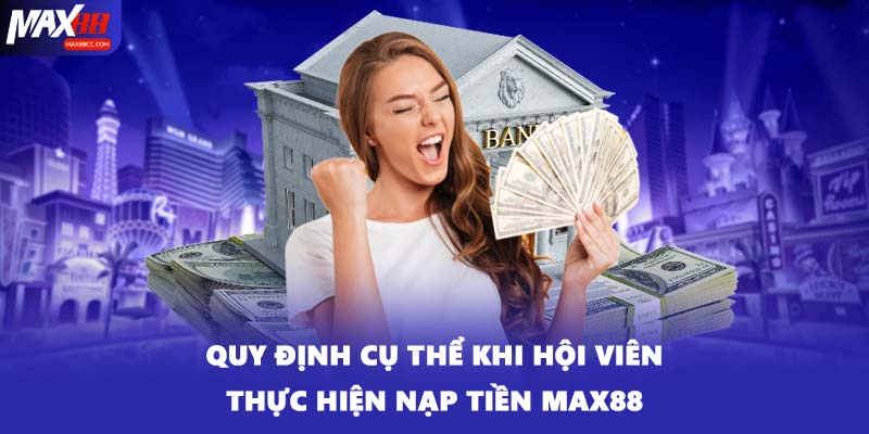 Quy định cụ thể khi hội viên thực hiện nạp tiền MAX88