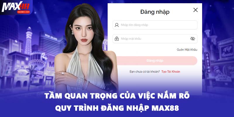 Tầm quan trọng của việc nắm rõ quy trình đăng nhập MAX88