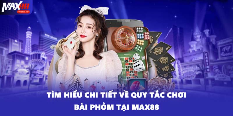 Tìm hiểu chi tiết về quy tắc chơi bài phỏm tại MAX88