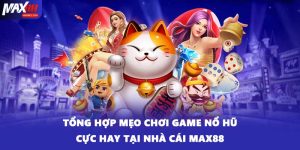 Tổng Hợp Mẹo Chơi Game Nổ Hũ Cực Hay Tại Nhà Cái Max88