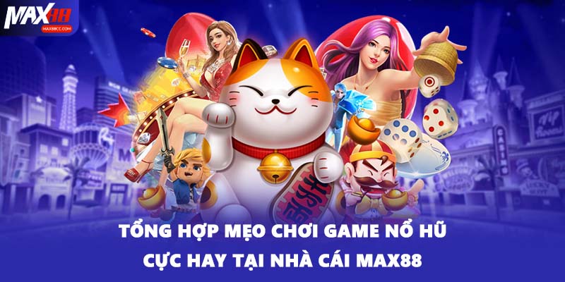 Tổng Hợp Mẹo Chơi Game Nổ Hũ Cực Hay Tại Nhà Cái Max88