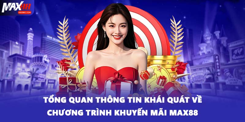 Tổng quan thông tin khái quát về chương trình khuyến mãi MAX88
